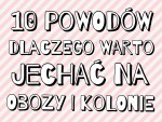 10 powodów dlaczego warto jechać na obozy i kolonie
