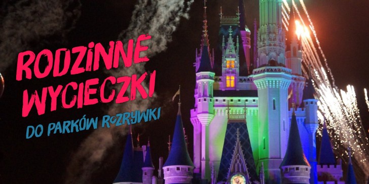 Rodzinne Wycieczki do ParkĂłw Rozrywki