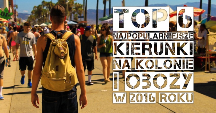 TOP 6 Najpopularniejszych Kierunków na Obozy Młodzieżowe 2016