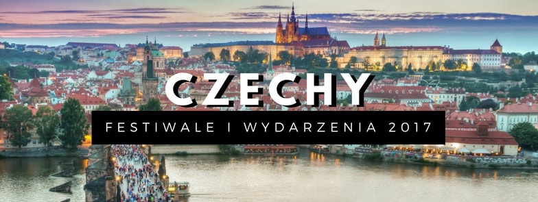 Czechy - Najciekawsze Wydarzenia Kulturalne i Rozrywkowe w 2017 roku