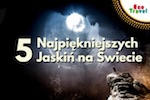 5 Najpiękniejszych Jaskiń na Świecie