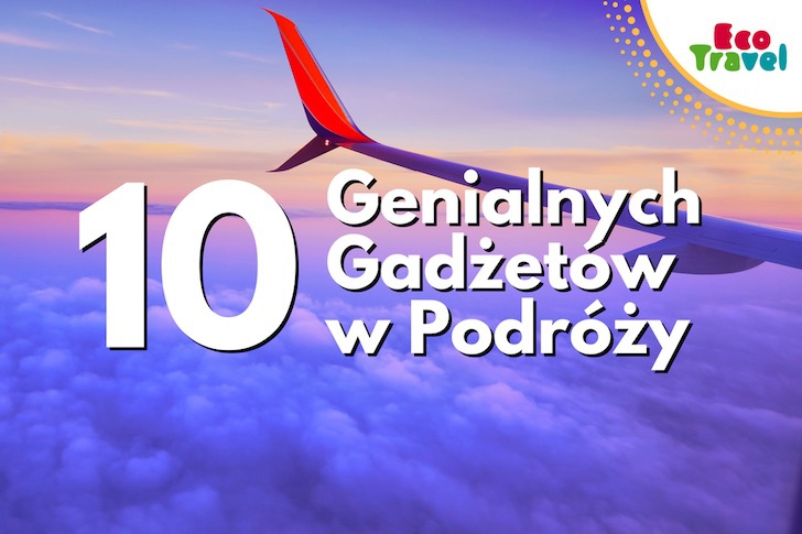 10 Genialnych Gadżetów ułatwiających życie w podróży