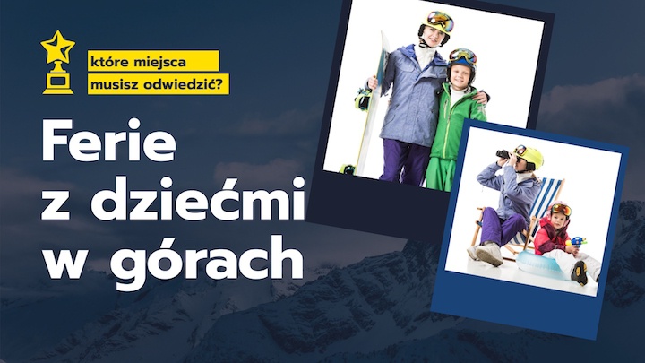 Ferie z dziećmi w górach – które miejsca musisz odwiedzić?