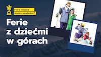 Ferie z dziećmi w górach – które miejsca musisz odwiedzić?
