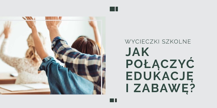 Wycieczki Szkolne - jak połączyć edukację i zabawę?