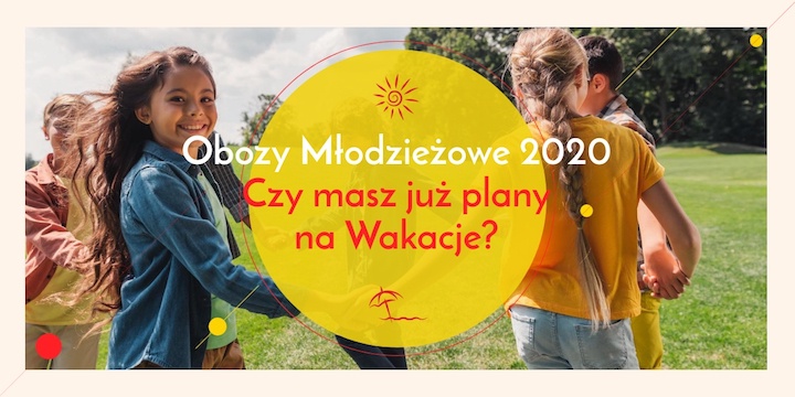 Obozy Młodzieżowe 2020 - Czy masz już plany na Wakacje?