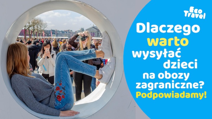 Dlaczego warto wysyłać dzieci na obozy młodzieżowe za granice?